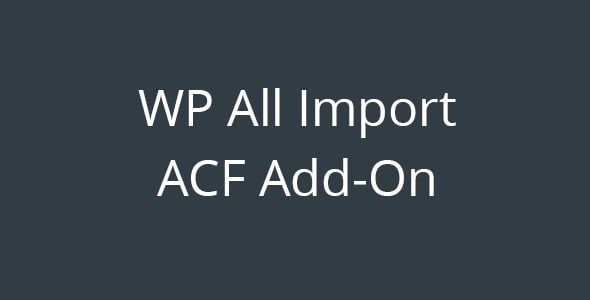 WP All Import Advanced Custom Fields Add-On 3.3.8 GPL Plugins